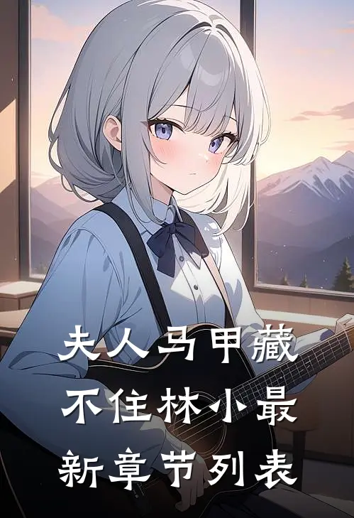 夫人马甲藏不住林小最新章节列表