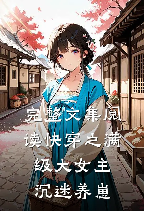 完整文集阅读快穿之满级大女主沉迷养崽