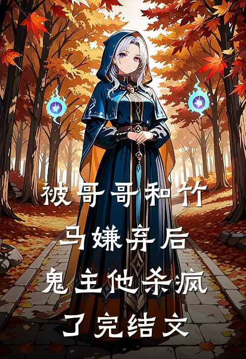 被哥哥和竹马嫌弃后,鬼主他杀疯了完结文