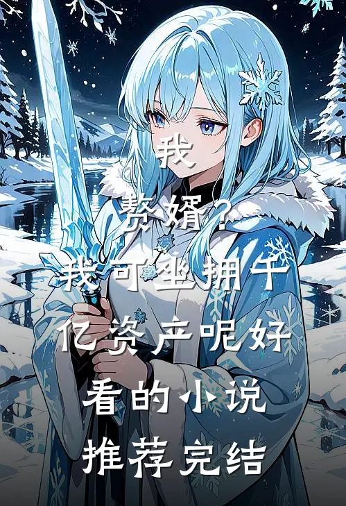 我，赘婿？我可坐拥千亿资产呢好看的小说推荐完结