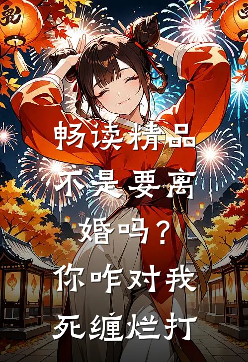 畅读精品不是要离婚吗？你咋对我死缠烂打