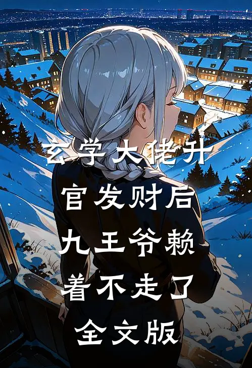 玄学大佬升官发财后，九王爷赖着不走了全文版