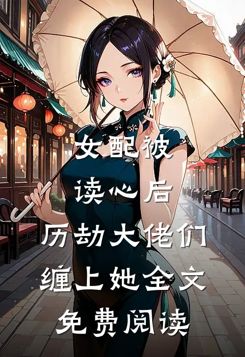 女配被读心后，历劫大佬们缠上她全文免费阅读