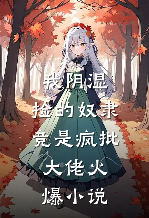 我阴湿，捡的奴隶竟是疯批大佬火爆小说