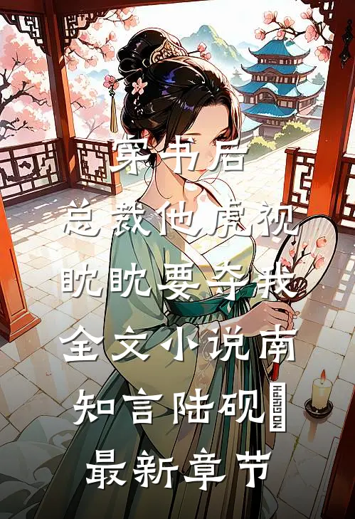 穿书后，总裁他虎视眈眈要夺我全文小说南知言陆砚璟最新章节