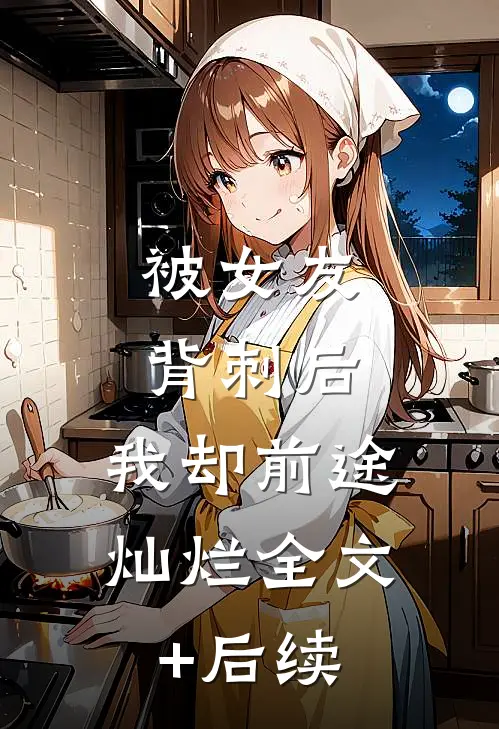 被女友背刺后，我却前途灿烂全文+后续
