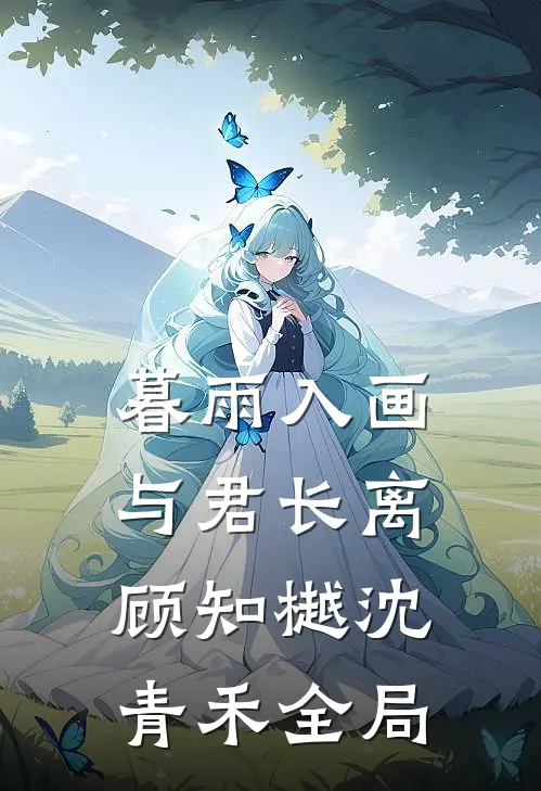暮雨入画，与君长离顾知樾沈青禾全局