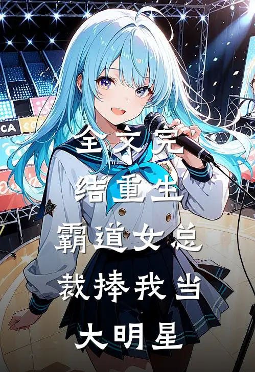 全文完结重生：霸道女总裁捧我当大明星