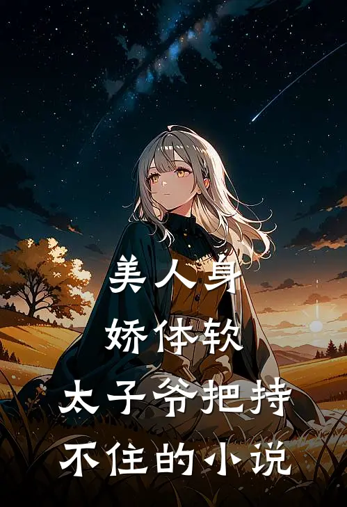 美人身娇体软，太子爷把持不住的小说