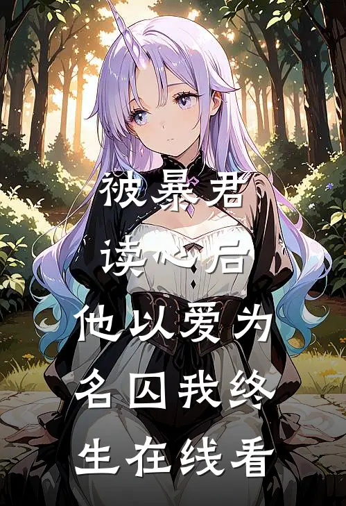 被暴君读心后，他以爱为名囚我终生在线看