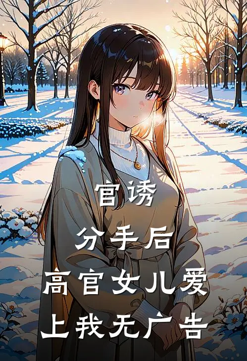 官诱：分手后，高官女儿爱上我无广告
