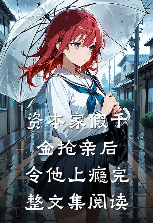 资本家假千金抢亲后，令他上瘾完整文集阅读