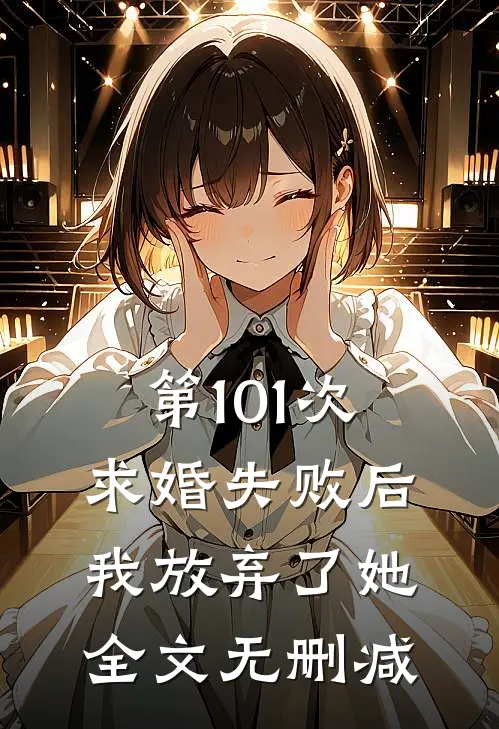第101次求婚失败后，我放弃了她全文无删减