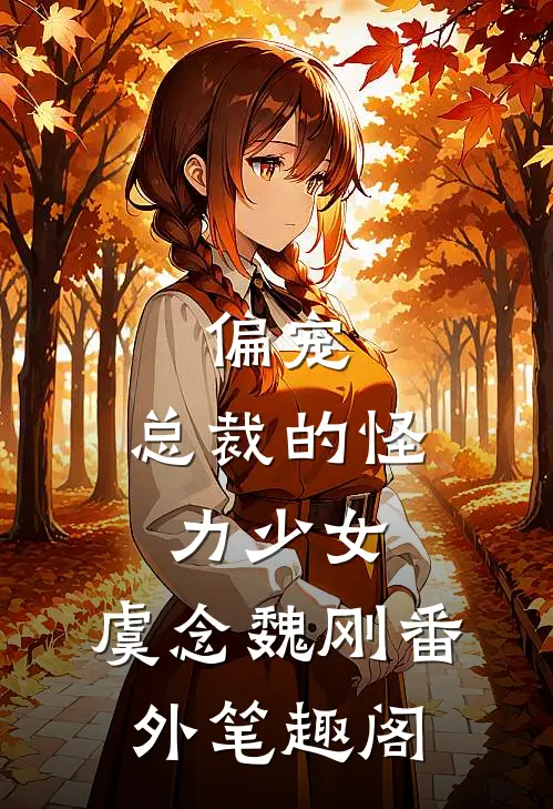 偏宠：总裁的怪力少女：虞念魏刚番外笔趣阁