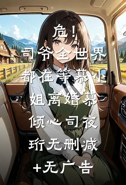 危！司爷，全世界都在等慕小姐离婚慕倾心司夜珩无删减+无广告