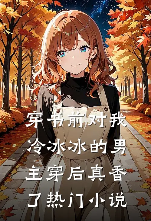 穿书前对我冷冰冰的男主穿后真香了热门小说