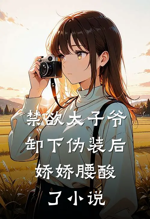 禁欲太子爷卸下伪装后，娇娇腰酸了小说