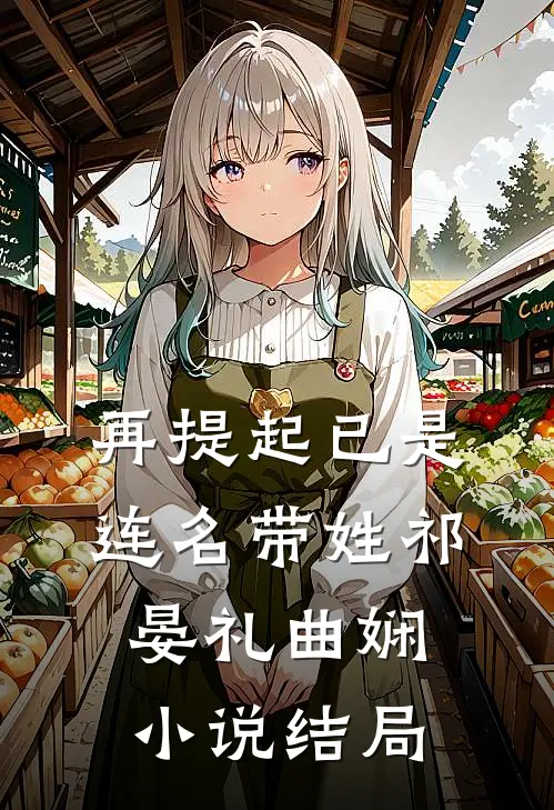 再提起已是连名带姓祁晏礼曲娴小说结局