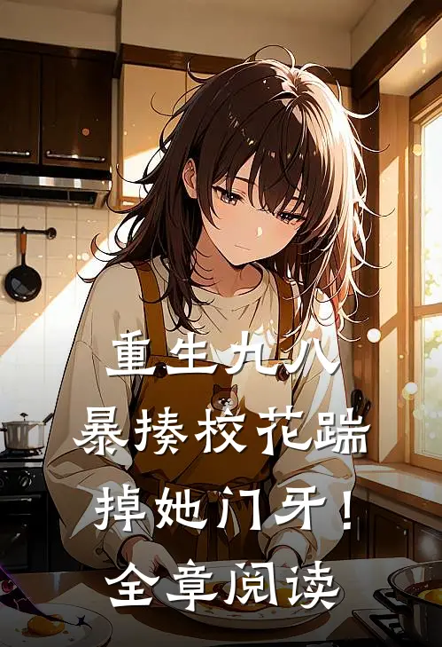 重生九八：暴揍校花踹掉她门牙！全章阅读