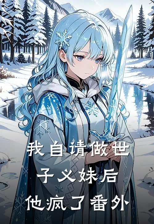 我自请做世子义妹后,他疯了番外篇