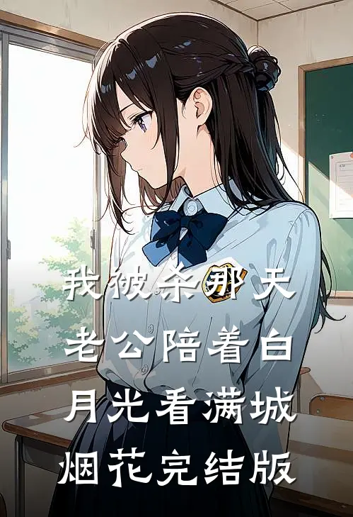 我被杀那天，老公陪着白月光看满城烟花完结版