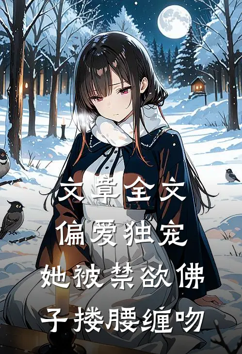 文章全文偏爱独宠：她被禁欲佛子搂腰缠吻
