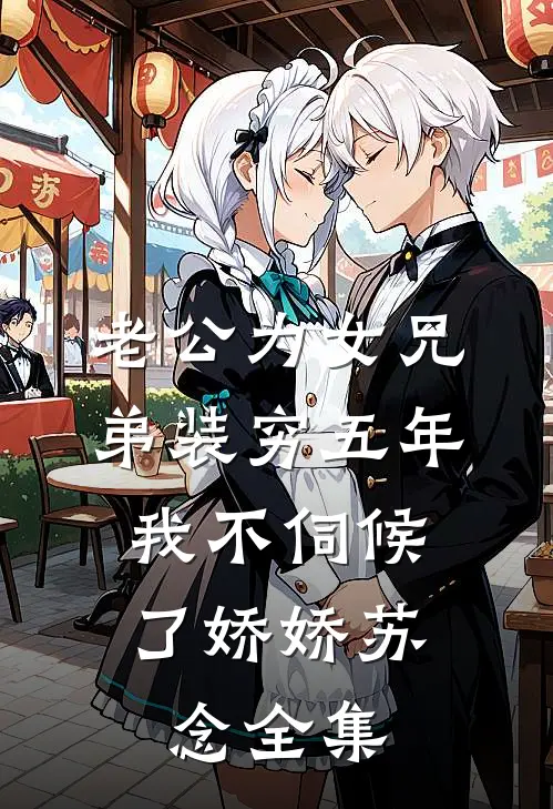 老公为女兄弟装穷五年，我不伺候了娇娇苏念 全集