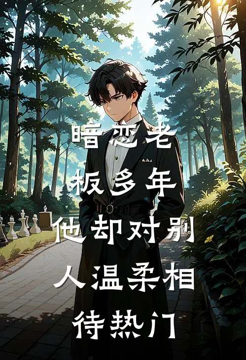 暗恋老板多年，他却对别人温柔相待热门