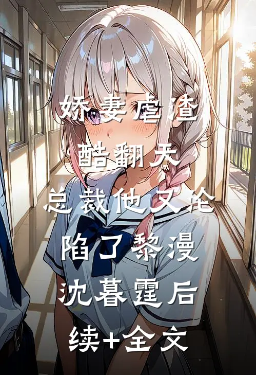 娇妻虐渣酷翻天，总裁他又沦陷了黎漫沈暮霆后续+全文