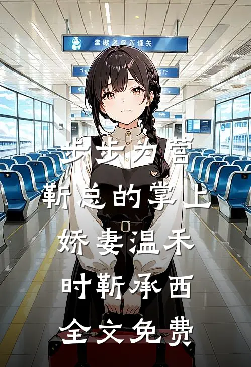 步步为营，靳总的掌上娇妻温禾时靳承西全文免费
