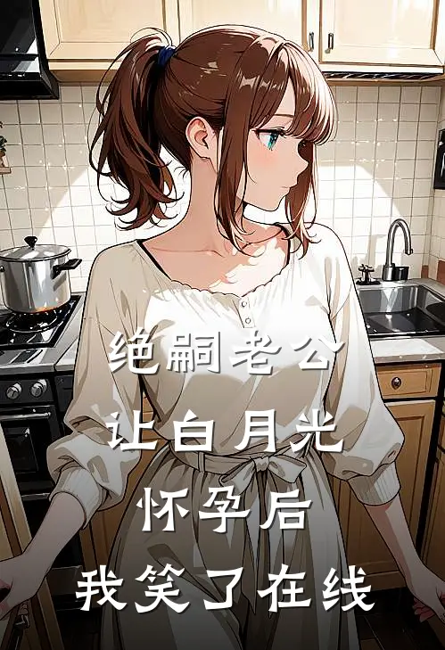 绝嗣老公让白月光怀孕后，我笑了在线