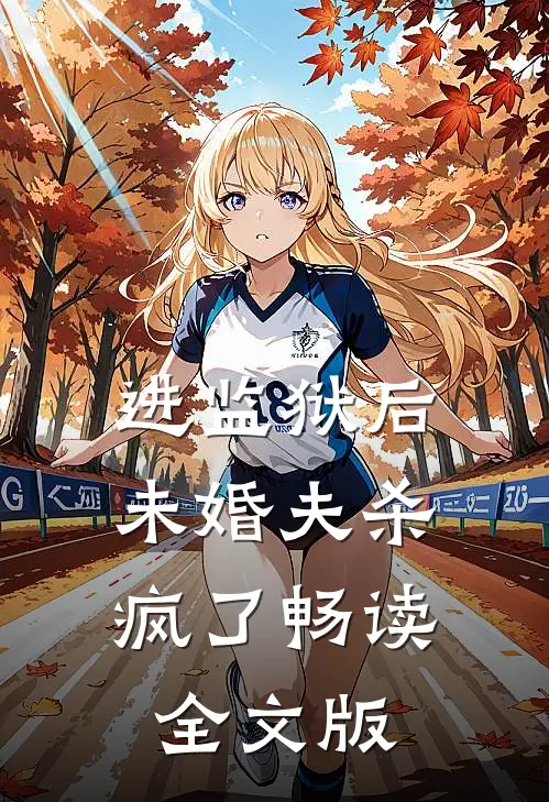 进监狱后，未婚夫杀疯了畅读全文版