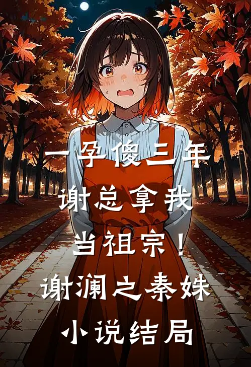 一孕傻三年，谢总拿我当祖宗！谢澜之秦姝小说结局