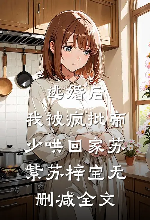 逃婚后，我被疯批帝少哄回家苏紫苏梓宝无删减全文