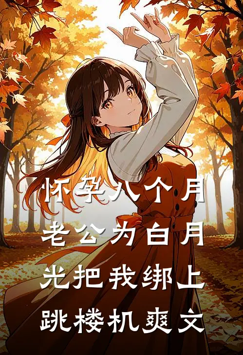 怀孕八个月，老公为白月光把我绑上跳楼机爽文