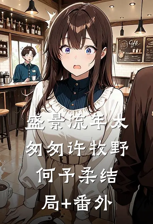 盛景流年太匆匆许牧野何予柔结局+番外