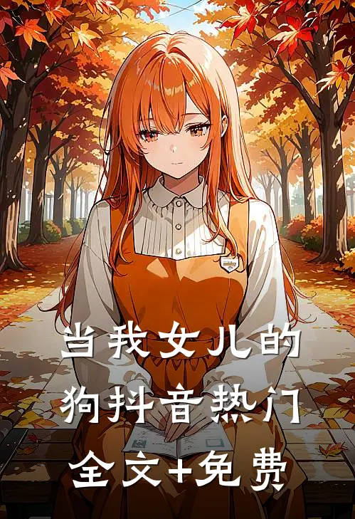 当我女儿的狗抖音热门全文+免费