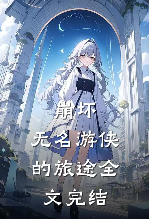 崩坏无名游侠的旅途全文完结