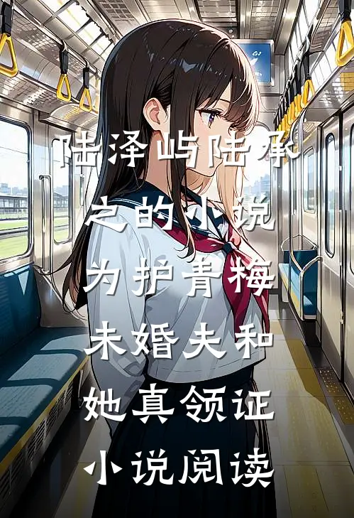 陆泽屿陆承之的小说为护青梅，未婚夫和她真领证小说阅读