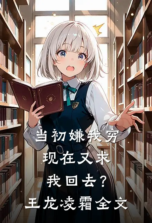 当初嫌我穷，现在又求我回去？王龙凌霜全文
