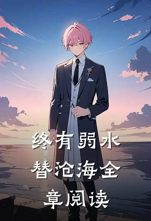 终有弱水替沧海全章阅读