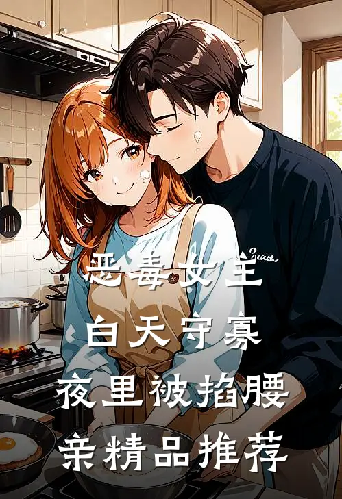 恶毒女主白天守寡，夜里被掐腰亲精品推荐