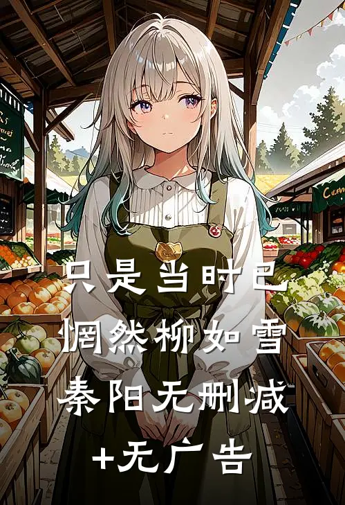 只是当时已惘然柳如雪秦阳无删减+无广告
