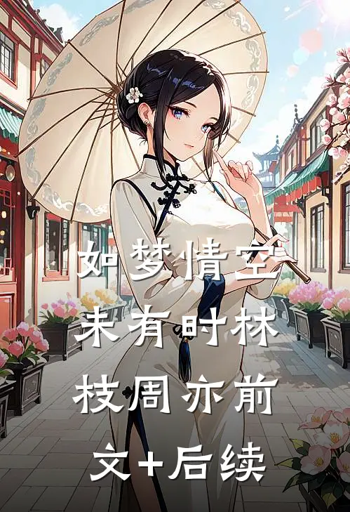 如梦情空未有时林枝周亦前文+后续