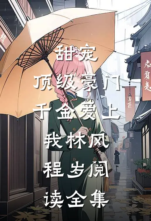 甜宠:顶级豪门千金爱上我林风程岁阅读全集
