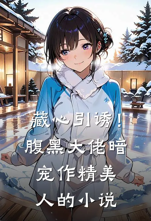 藏心引诱！腹黑大佬暗宠作精美人的小说