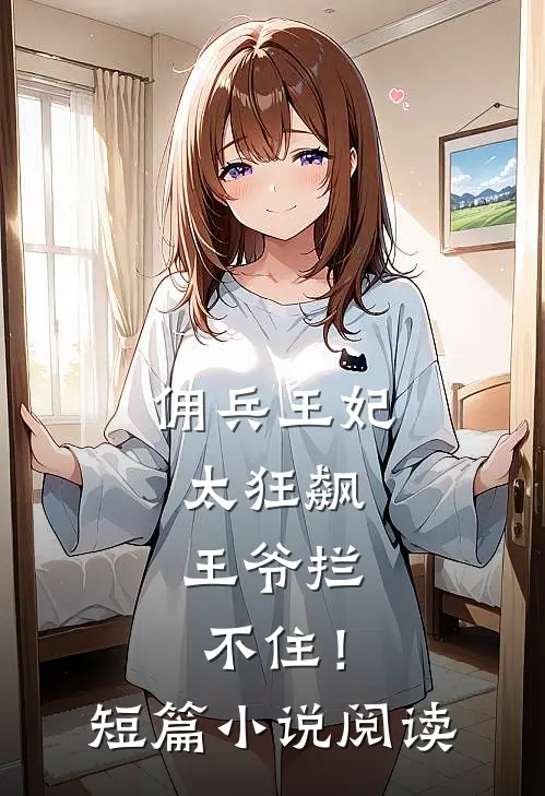 佣兵王妃太狂飙，王爷拦不住！短篇小说阅读