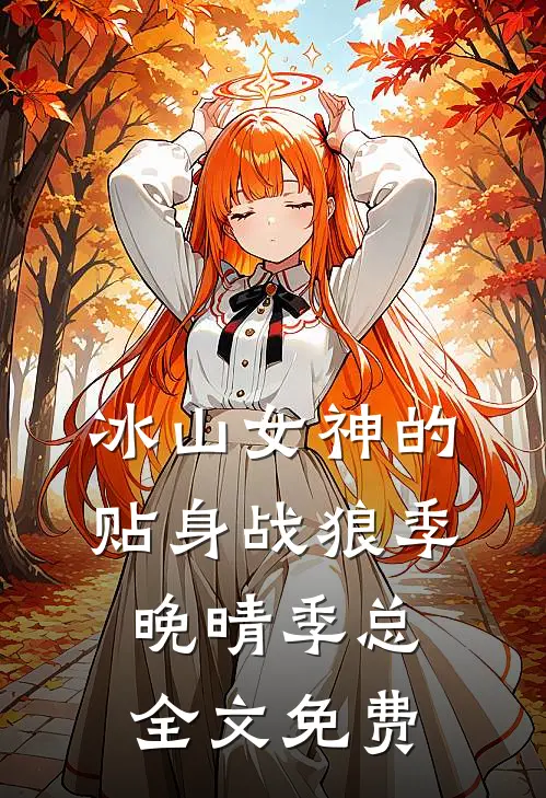 冰山女神的贴身战狼季晚晴季总全文免费