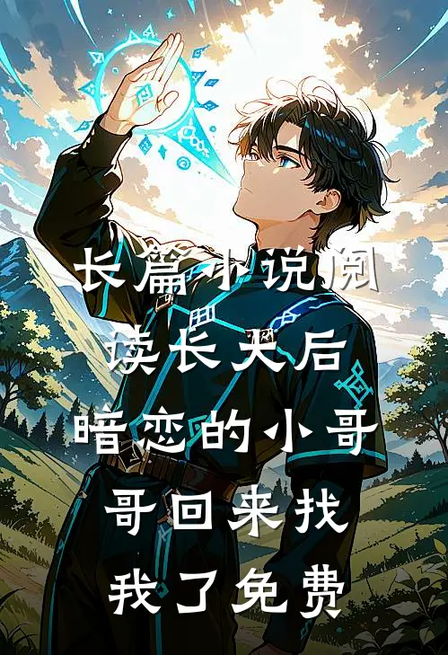 长篇小说阅读长大后,暗恋的小哥哥回来找我了免费