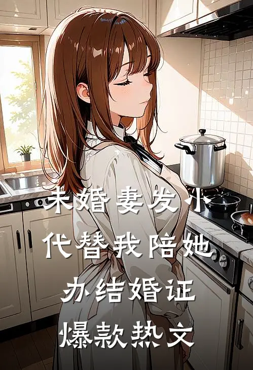 未婚妻发小代替我陪她办结婚证爆款热文